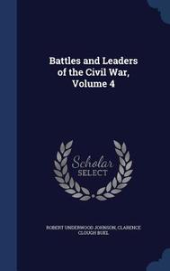 Battles And Leaders Of The Civil War; Volume 4 di Robert Underwood Johnson, Clarence Clough Buel edito da Sagwan Press