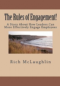The Rules of Engagement!: A Story about How Leaders Can More Effectively Engage Employees di Rich McLaughlin edito da Createspace