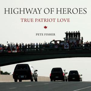 Highway of Heroes: True Patriot Love di Pete Fisher edito da Dundurn Group (CA)