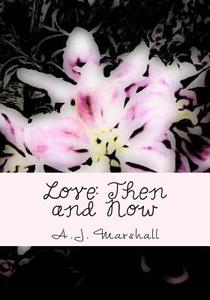 Love: Then and Now di A. J. Marshall edito da Createspace