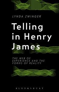 Telling in Henry James: The Web of Experience and the Forms of Reality di Lynda Zwinger edito da BLOOMSBURY 3PL