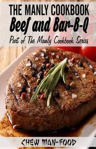 The Manly Cookbook: Beef and Bar-B-Q di Chew Man-Food edito da Createspace
