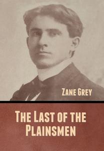 The Last Of The Plainsmen di Zane Grey edito da Bibliotech Press