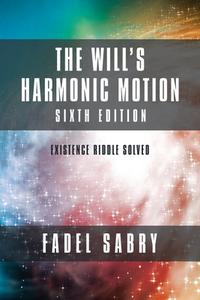 THE WILL'S HARMONIC MOTION: SIXTTH EDITI di FADEL SABRY edito da LIGHTNING SOURCE UK LTD