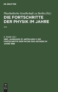 Die Fortschritte der Physik im Jahre ..., 1880, Jahrgang 37, Abteilung 2, Die Fortschritte der Physik des Aethers im Jahre 1886 edito da De Gruyter