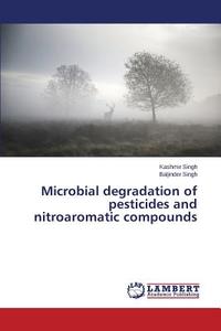 Microbial degradation of pesticides and nitroaromatic compounds di Kashmir Singh, Baljinder Singh edito da LAP Lambert Academic Publishing