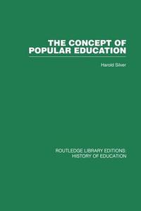 The Concept of Popular Education di Harold Silver edito da Routledge