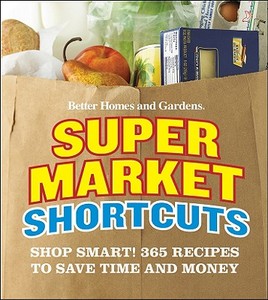 Better Homes and Gardens Supermarket Shortcuts: Shop Smart! 365 Recipes to Save Time and Money di "Better Homes and Gardens" edito da WILEY