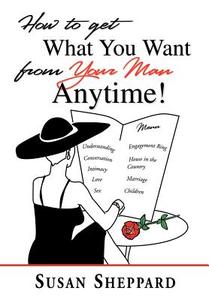 How to Get What You Want from Your Man Anytime di Susan Sheppard edito da AUTHORHOUSE