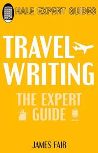 Travel Writing: The Insider's Guide di James Fair edito da The Crowood Press Ltd