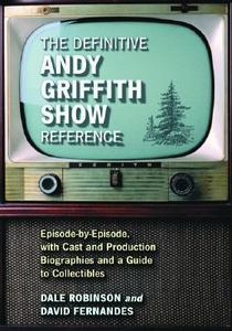 The Definitive Andy Griffith Show Reference: Episode-By-Episode, with Cast and Production Biographies and a Guide to Col di Dale Robinson, David Fernandes edito da MCFARLAND & CO INC