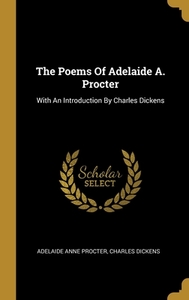 The Poems Of Adelaide A. Procter: With An Introduction By Charles Dickens di Adelaide Anne Procter, Charles Dickens edito da WENTWORTH PR