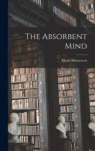 The Absorbent Mind di Maria Montessori edito da LIGHTNING SOURCE INC