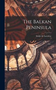 The Balkan Peninsula di Emile De Laveleye edito da LEGARE STREET PR