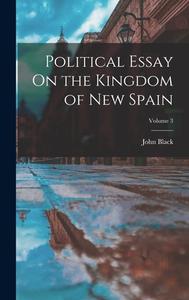 Political Essay On the Kingdom of New Spain; Volume 3 di John Black edito da LEGARE STREET PR