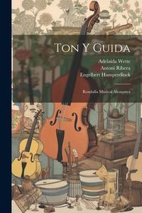 Ton Y Guida: Rondalla Musical Alemanya di Adelaida Wette, Engelbert Humperdinck, Joan Maragall edito da LEGARE STREET PR