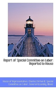Report Of Special Committee On Labor di House Of Representatives edito da Bibliolife