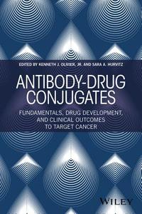 Antibody-Drug Conjugates: Fundamentals, Drug Development, and Clinical Outcomes to Target Cancer di Kenneth J. Olivier, Sara A. Hurvitz edito da WILEY