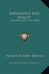 Appearance and Reality: A Metaphysical Essay (1893) di Francis Herbert Bradley edito da Kessinger Publishing