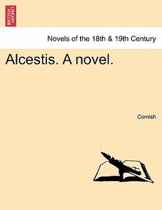 Alcestis. A novel. di Cornish edito da British Library, Historical Print Editions