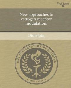 New Approaches to Estrogen Receptor Modulation. di Disha Jain edito da Proquest, Umi Dissertation Publishing