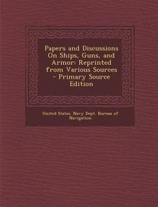 Papers and Discussions on Ships, Guns, and Armor: Reprinted from Various Sources - Primary Source Edition edito da Nabu Press