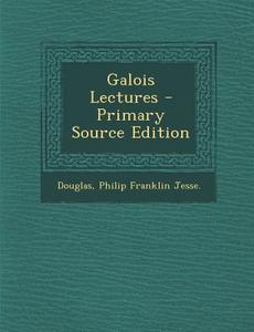 Galois Lectures - Primary Source Edition di Philip Franklin Jesse Douglas edito da Nabu Press