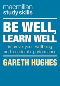 Be Well, Learn Well: Improve Your Wellbeing and Academic Performance di Gareth Hughes edito da RED GLOBE PR