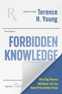 Forbidden Knowledge: What Big Pharma Will Never Tell You about Prescription Drugs di Terence H. Young edito da DUNDURN PR LTD