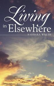 Living in Elsewhere di Barbara Walsh edito da Inspiring Voices