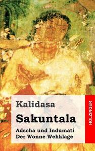 Sakuntala / Adscha Und Indumati / Der Wonne Wehklage di Kalidasa edito da Createspace