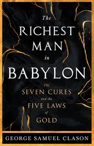 The Richest Man in Babylon - The Seven Cures & The Five Laws of Gold;A Guide to Wealth Management di George Samuel Clason edito da VINTAGE DOG BOOKS