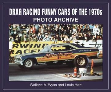 Drag Racing Funny Cars of the 1970s di Wallace A. Wyss, Lou Hart edito da Iconografix,U.S.