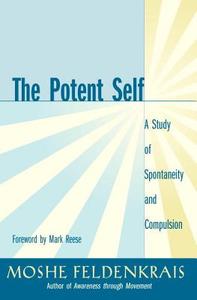 The Potent Self: A Study of Spontaneity and Compulsion di Moshe Feldenkrais edito da FROG IN WELL