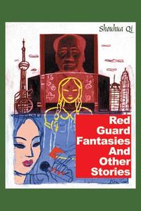 Red Guard Fantasies and Other Stories di Shouhua Qi edito da Long River Press