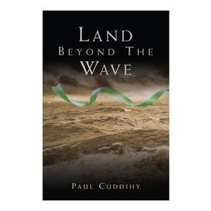 Land Beyond The Wave di Paul Cuddihy edito da Capercaillie Books Limited