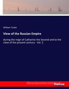View of the Russian Empire di William Tooke edito da hansebooks