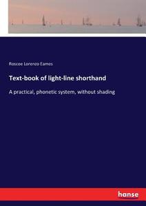Text-book of light-line shorthand di Roscoe Lorenzo Eames edito da hansebooks