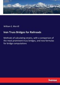 Iron Truss Bridges for Railroads di William E. Merrill edito da hansebooks
