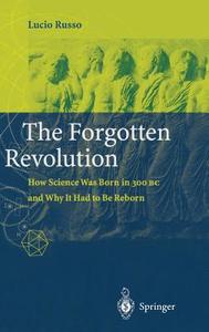 The Forgotten Revolution di Silvio (Translator) Levy, Lucio Russo edito da Springer Berlin Heidelberg