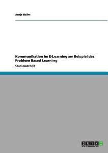 Kommunikation im E-Learning am Beispiel des Problem Based Learning di Antje Haim edito da GRIN Publishing