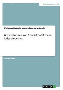 Verlaufsformen von Arbeitskonflikten im Industriebetrieb di Wolfgang Daspelgruber, Johannes Mühleder edito da GRIN Publishing