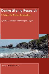 Demystifying Research: A Primer for Novice Researchers di George R. Taylor, Cynthia L. Jackson edito da SENSE PUBL