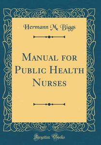 Manual for Public Health Nurses (Classic Reprint) di Hermann M. Biggs edito da Forgotten Books