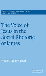 The Voice of Jesus in the Social Rhetoric of             James di Wesley Hiram Wachob edito da Cambridge University Press