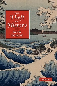 The Theft of History di Jack Goody edito da Cambridge University Press