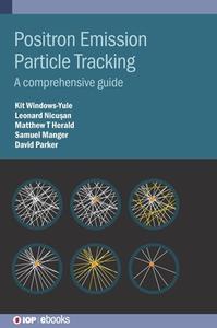 Positron Emission Particle Tracking: A Complete Guide di Kit Windows-Yule, David Parker, Samuel Manger edito da IOP PUBL LTD
