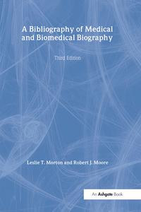 A Bibliography of Medical and Biomedical Biography di Leslie T. Morton edito da Routledge