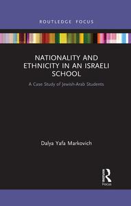 Nationality And Ethnicity In An Israeli School di Dalya Yafa Markovich edito da Taylor & Francis Ltd