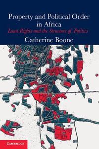 Property and Political Order in Africa di Catherine (London School of Economics and Political Science) Boone edito da Cambridge University Press